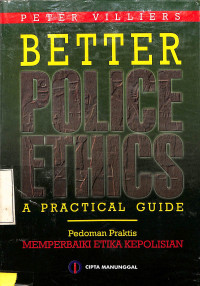 Better Police Ethics.A Practical Guide : Pedoman Praktis Memperbaiki Etika Kepolisian