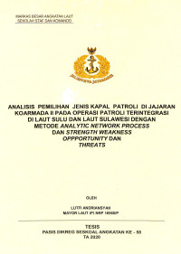 Analisis pemilihan jenis kapal patroli di jajaran Koarmada II pada operasi patroli terintegrasi di Laut Sulu dan Laut Sulawesi dengan metode Analytic Network Process dan Strength Weakness Oppurtunity dan Threats