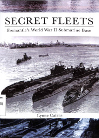 Image of Secret Fleets Fremantle's World War II Submarine Base