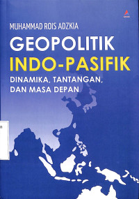 Image of GEOPOLITIK INDO-PASIFIK; Dinamika, Tantangan, dan Masa Depan