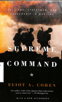 Supreme Command: Soldiers, Statesmen, and Leadership in Wartime
